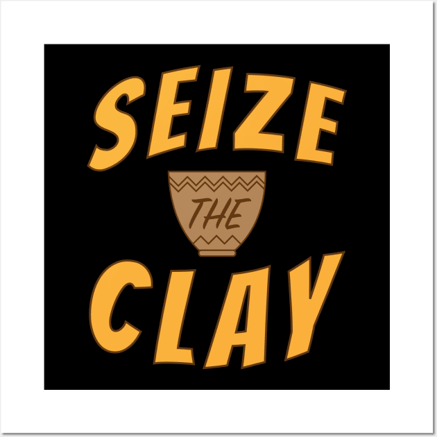 Seize The Clay Pottery Pot Funny Gift Wall Art by JeZeDe